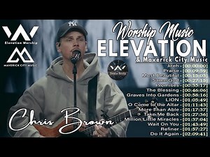 Chris Brown's 2024 Greatest Hits: Elevation Worship & Maverick City Music's Most Popular Songs