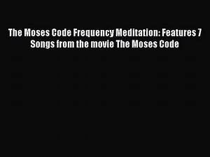 Download The Moses Code Frequency Meditation: Features 7 Songs from the movie The Moses Code
