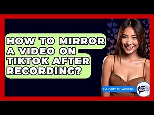 How To Mirror A Video On TikTok After Recording? - Everyday-Networking