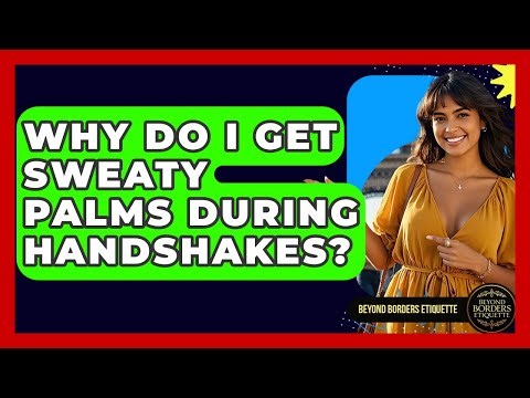 Why Do I Get Sweaty Palms During Handshakes? - Beyond Borders Etiquette