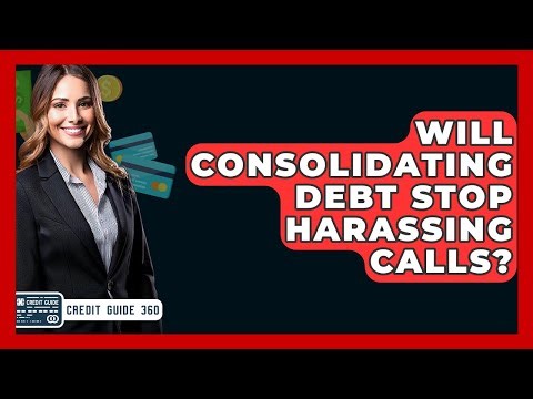 Will Consolidating Debt Stop Harassing Calls? - CreditGuide360.com