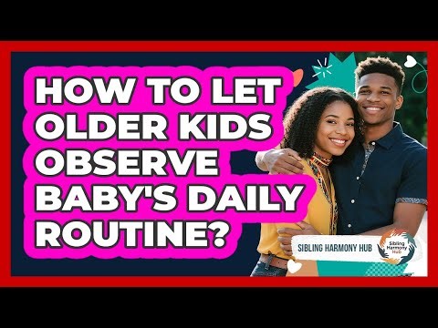 How To Let Older Kids Observe Baby's Daily Routine?