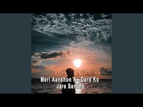Meri Aankhon Ke Dard Ko Jara Samjho