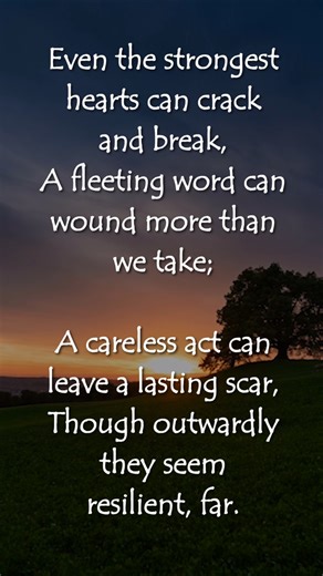Even the strongest hearts can crack and break. A fleeting word can wound more than we take...