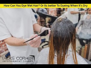 How Can You Dye Wet Hair? | Talks Corner