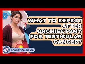 What To Expect After Orchiectomy For Testicular Cancer? - Reproductive Cancer Relief Guide