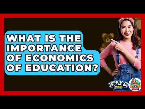 What Is The Importance Of Economics Of Education? - Childhood Education Zone