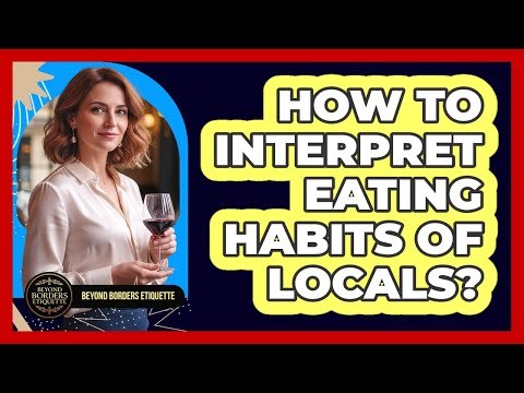 How To Interpret Eating Habits Of Locals?