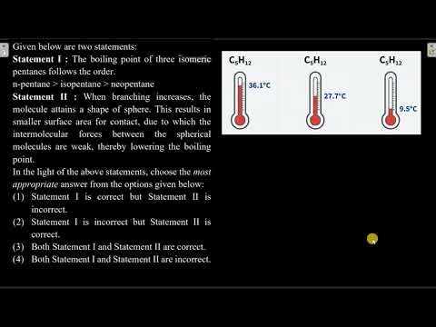 Statement I: The boiling point of three isomeric pentanes follows the order: n-pentane (greater than