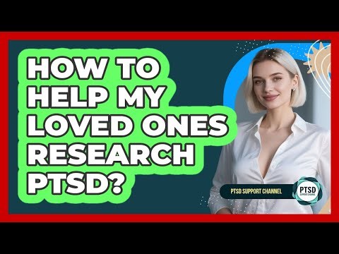 How To Help My Loved Ones Research PTSD?