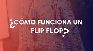 🥇¿Cómo funciona un Flip Flop - Guía 100% Práctica