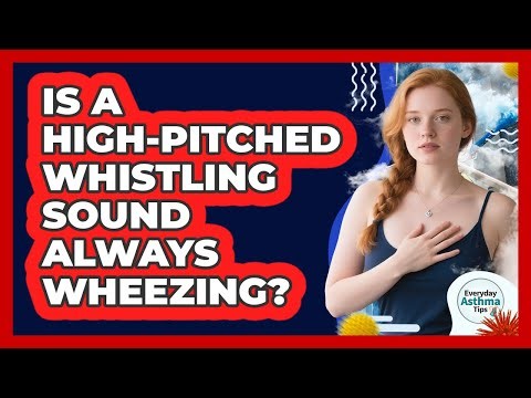 Is A High-Pitched Whistling Sound Always Wheezing?