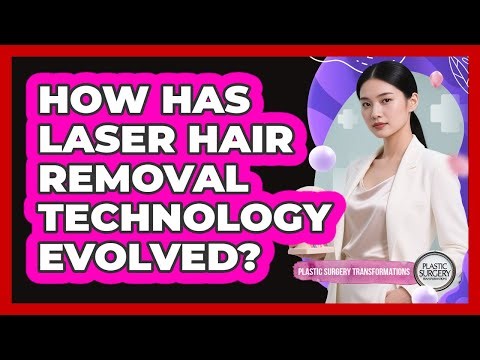How Has Laser Hair Removal Technology Evolved? - Plastic Surgery Transformations