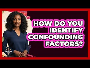 How Do You Identify Confounding Factors?
