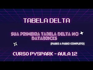 Como Criar Sua Primeira Tabela Delta no Databricks [Passo a Passo Completo] - Aula 12