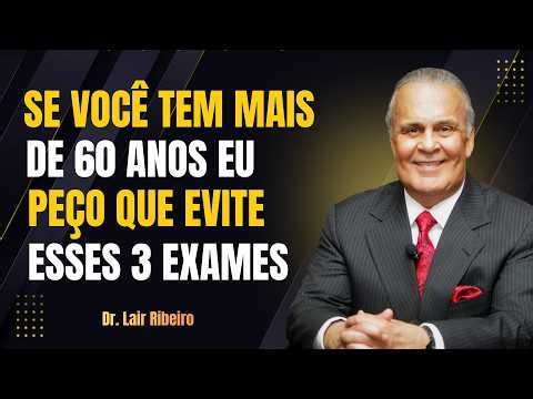 These three exams should be avoided after age 60. Dr. Lair Ribeiro