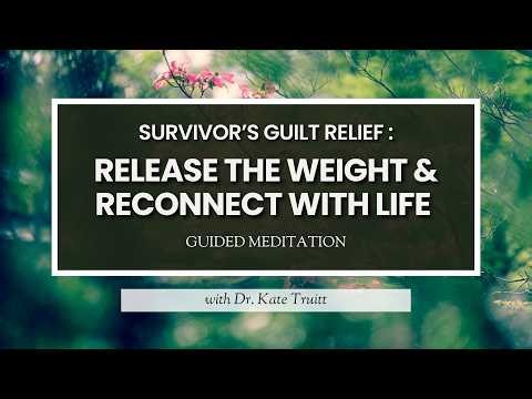 A Guided Meditation for Survivor’s Guilt Relief with Dr. Kate Truitt