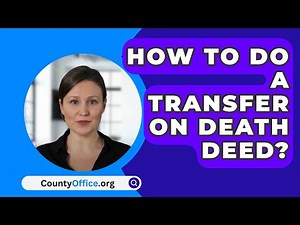 How To Do A Transfer On Death Deed? - CountyOffice.org