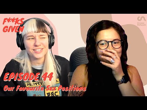 Our FAVOURITE S3X Positions | F**ks Given Podcast | Come Curious