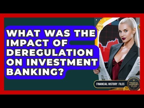 What Was The Impact Of Deregulation On Investment Banking? - Financial History Files