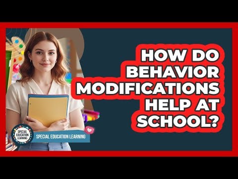 How Do Behavior Modifications Help At School?