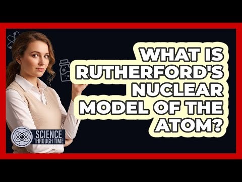 What Is Rutherford's Nuclear Model of the Atom?