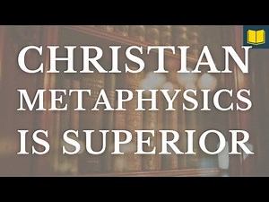 The Biblical Christian Worldview’s Metaphysics Make It BETTER than Other Religions