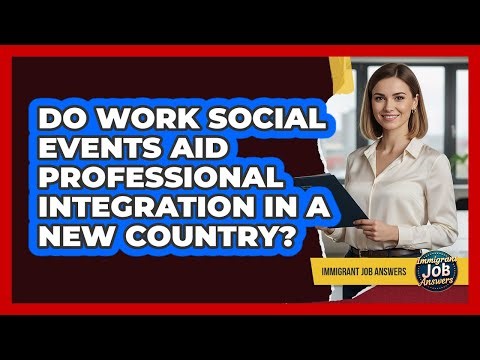 Do Work Social Events Aid Professional Integration In A New Country?