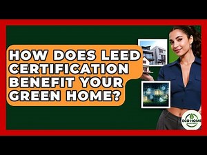 How Does LEED Certification Benefit Your Green Home? - Eco Home Blueprint