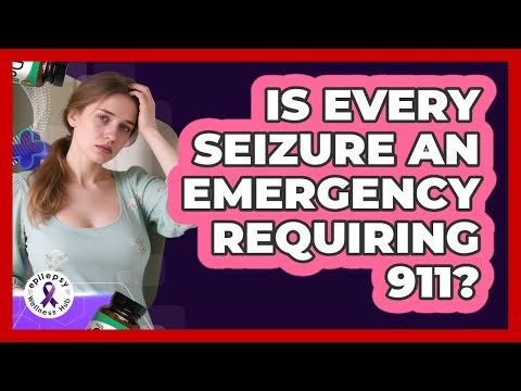 Is Every Seizure An Emergency Requiring 911?