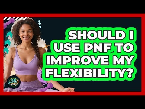 Should I Use PNF To Improve My Flexibility? - High Energy Training Hub