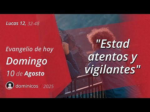 Evangelio de Hoy Domingo 10 Agosto 2025 - Lucas 12, 32-48 | Dominicos