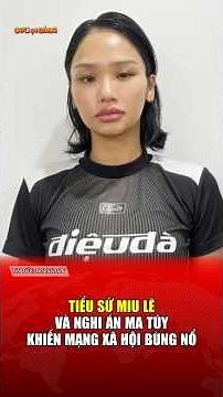 Biography of Miu Le & the alleged drug scandal that caused a social media uproar.