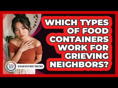 Which Types Of Food Containers Work For Grieving Neighbors?