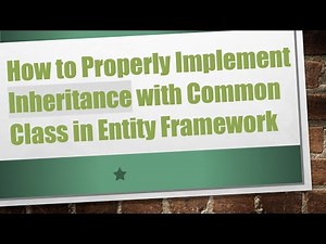 How to Properly Implement Inheritance with Common Class in Entity Framework