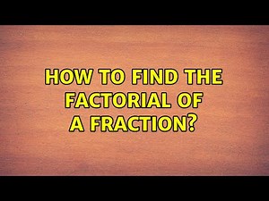 How to find the factorial of a fraction? (5 Solutions!!)