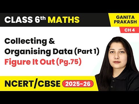 Collecting & Organising Data (Part 1) & Figure It Out (Pg. 75) | Class 6 Maths - Ganita Prakash Ch 4