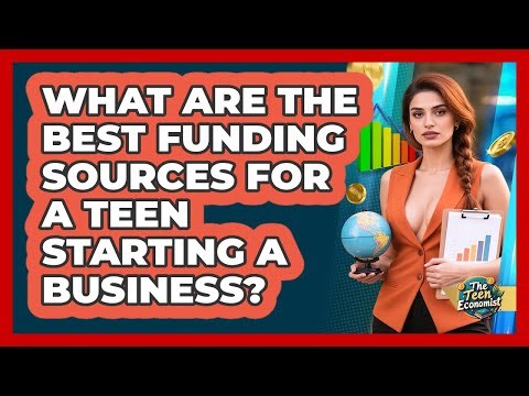 What Are The Best Funding Sources For A Teen Starting A Business? - The Teen Economist