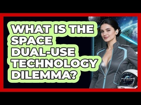 What Is The Space Dual-Use Technology Dilemma?