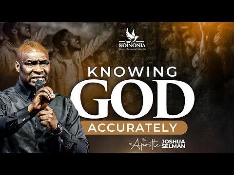 KNOWING GOD ACCURATELY WITH APOSTLE JOSHUA SELMAN