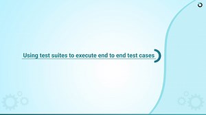 6.2 Using test suites to execute end to end test cases ​​