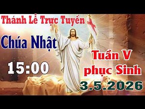 Thánh Lễ Trực Tuyến 15h00 Hôm nay | Chúa Nhật - Tuần V Phục Sinh | 3 / 5 / 2026 | Trực Tiếp