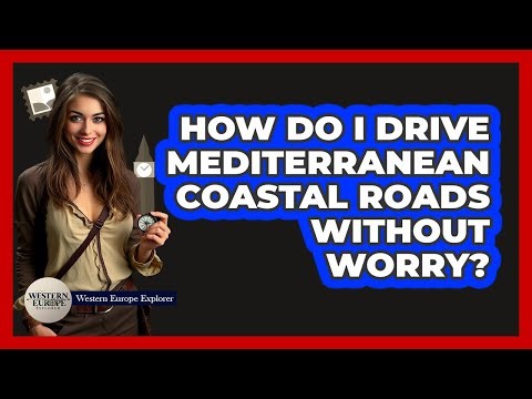 How Do I Drive Mediterranean Coastal Roads Without Worry? - Western Europe Explorer