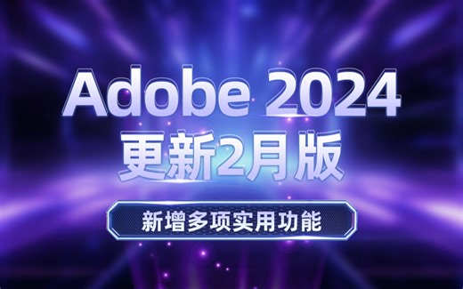Adobe 2024 全家桶更新！2月版新增多项实用功能！