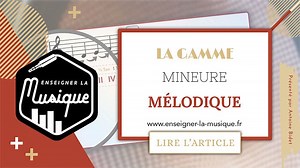 La Gamme Mineure Mélodique 🎼 - Enseigner La Musique