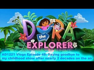 AD1221 Vlogs Episode 48: Saying Goodbye to Dora the explorer (My Childhood show) after 2 decades