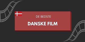 Bedste danske film ⇒ Top 10 liste over danske film (nye og gamle)