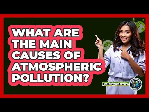 What Are The Main Causes Of Atmospheric Pollution?