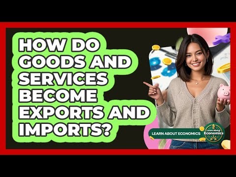 How Do Goods And Services Become Exports And Imports?