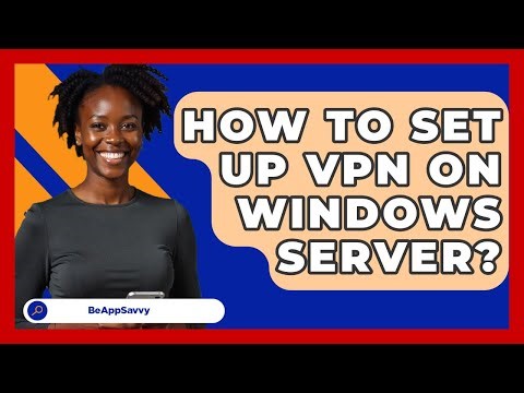 How To Set Up VPN On Windows Server? - Be App Savvy